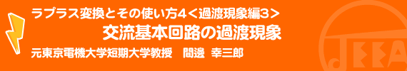 ラプラス変換とその使い方4<過渡現象編3>交流基本回路の過渡現象 元東京電機大学短期大学教授　間邊幸三郎