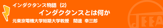 インダクタンス物語（2）インダクタンスとは何か 元東京電機大学短期大学教授　間邊幸三郎