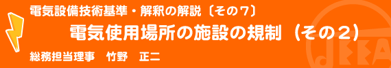 電気設備技術基準・解釈の解説〔その7〕電気使用場所の施設の規制（その2） 総務担当理事　竹野　正二