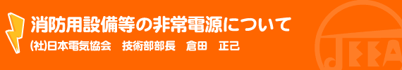 消防用設備等の非常電源について (社)日本電気協会　技術部部長　倉田　正己